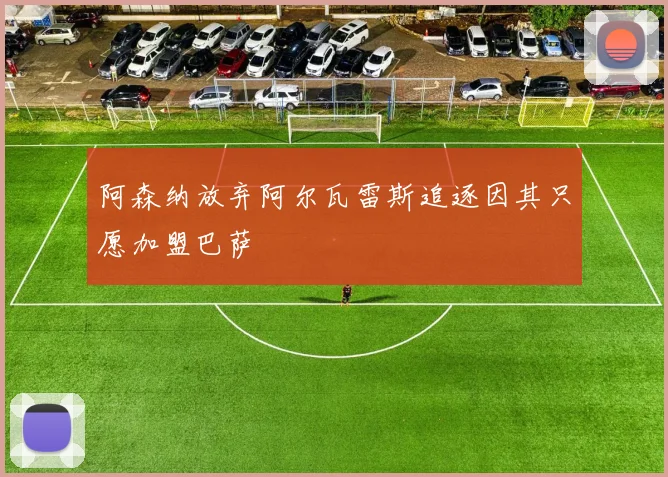 阿森纳放弃阿尔瓦雷斯追逐因其只愿加盟巴萨